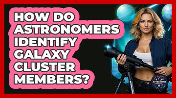 How Do Astronomers Identify Galaxy Cluster Members? - Astronomy Made Simple