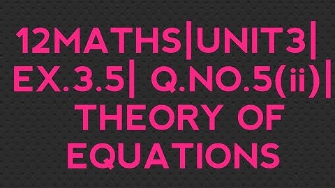 12MATHS| UNIT3| EX.3.5| Q.NO.5(ii)| THEORY OF EQUATIONS