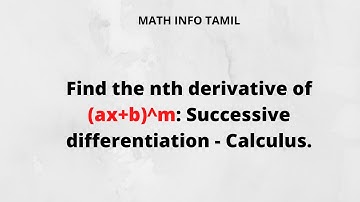 Find the nth derivative of (ax+b)^m: Successive differentiation - Calculus@mathinfotamil5363