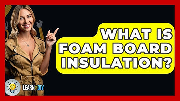What Is Foam Board Insulation? - LearnToDIY360.com