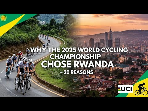 Why The 2025 World Cycling Championship Chose Rwanda 20 Reasons