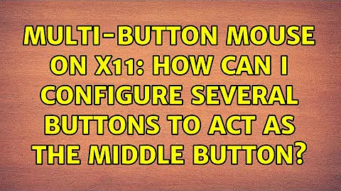 Multi-button mouse on X11: How can I configure several buttons to act as the middle button?