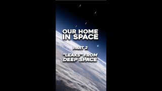 Our Home in Space Part 2: Leaks from Deep Space