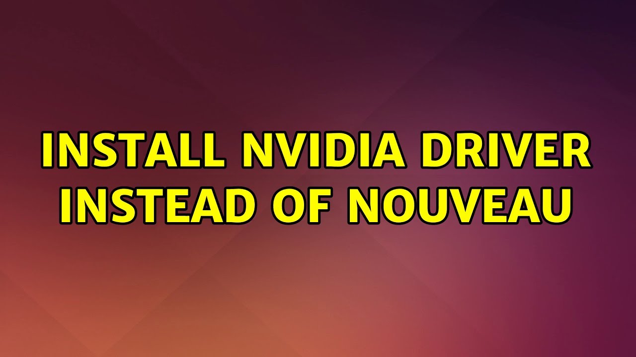 Ubuntu: Install Nvidia driver instead of nouveau