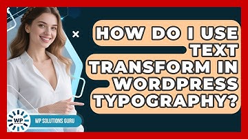 How Do I Use Text Transform In WordPress Typography? - WP Solutions Guru