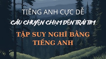 Tập Suy Nghĩ Bằng Tiếng Anh | Câu Chuyện Chạm Trái Tim | Giúp Bạn Nghe Nói Lưu Loát