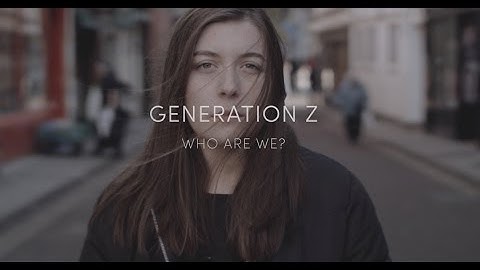 Generation Z - Who are we?