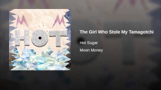 Video thumbnail of "Hot Sugar - The Girl Who Stole My Tamagotchi"