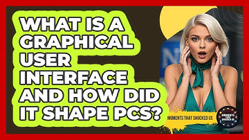 What Is A Graphical User Interface And How Did It Shape PCs? - Moments That Shocked Us