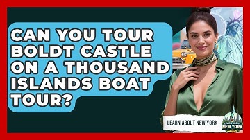 Can You Tour Boldt Castle On A Thousand Islands Boat Tour? - Learn About New York