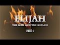 ELIJAH- The Man & The Message, Part 1