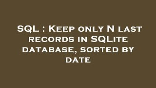 SQL : Keep only N last records in SQLite database, sorted by date