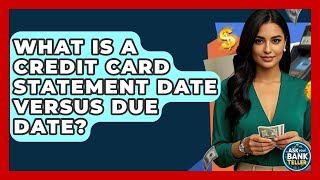 What Is A Credit Card Statement Date Versus Due Date? - Ask Your Bank Teller