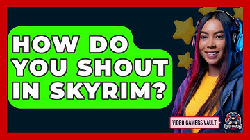 How Do You Shout In Skyrim? - Video Gamers Vault