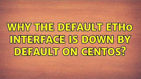 Unix & Linux: Why the default eth0 interface is down by default on CentOS? (4 Solutions!!)
