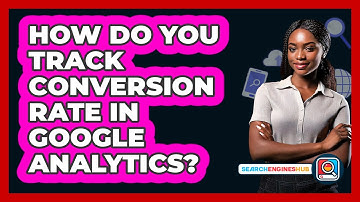 How Do You Track Conversion Rate In Google Analytics? - SearchEnginesHub.com