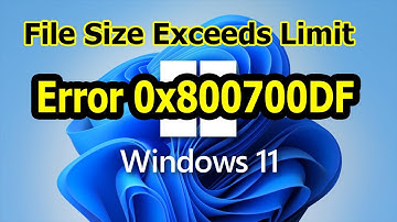How to Fix the File Size Exceeds Limit Error 0x800700DF in Windows 11