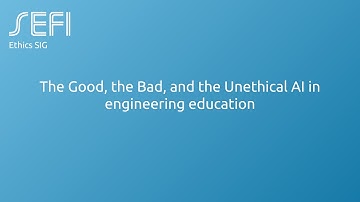 SEFI@work The Good, the Bad, and the Unethical AI in engineering education