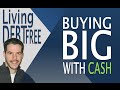 Living Debt Free - Buying BIG with Cash Living Debt Free - Buying BIG with Cash