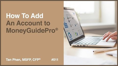 How To Add An Account To MoneyGuidePro® | Tan Phan, MSFP, CFP®