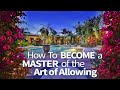 Abraham Hicks ~ How to become a Master of the Art of Allowing