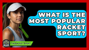 What Is The Most Popular Racket Sport? - The Racket Xpert