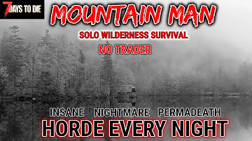 7 Days to Die Mountain Man No Cities or Trader Insane Nightmare Horde Every Night Wilderness Solo 5