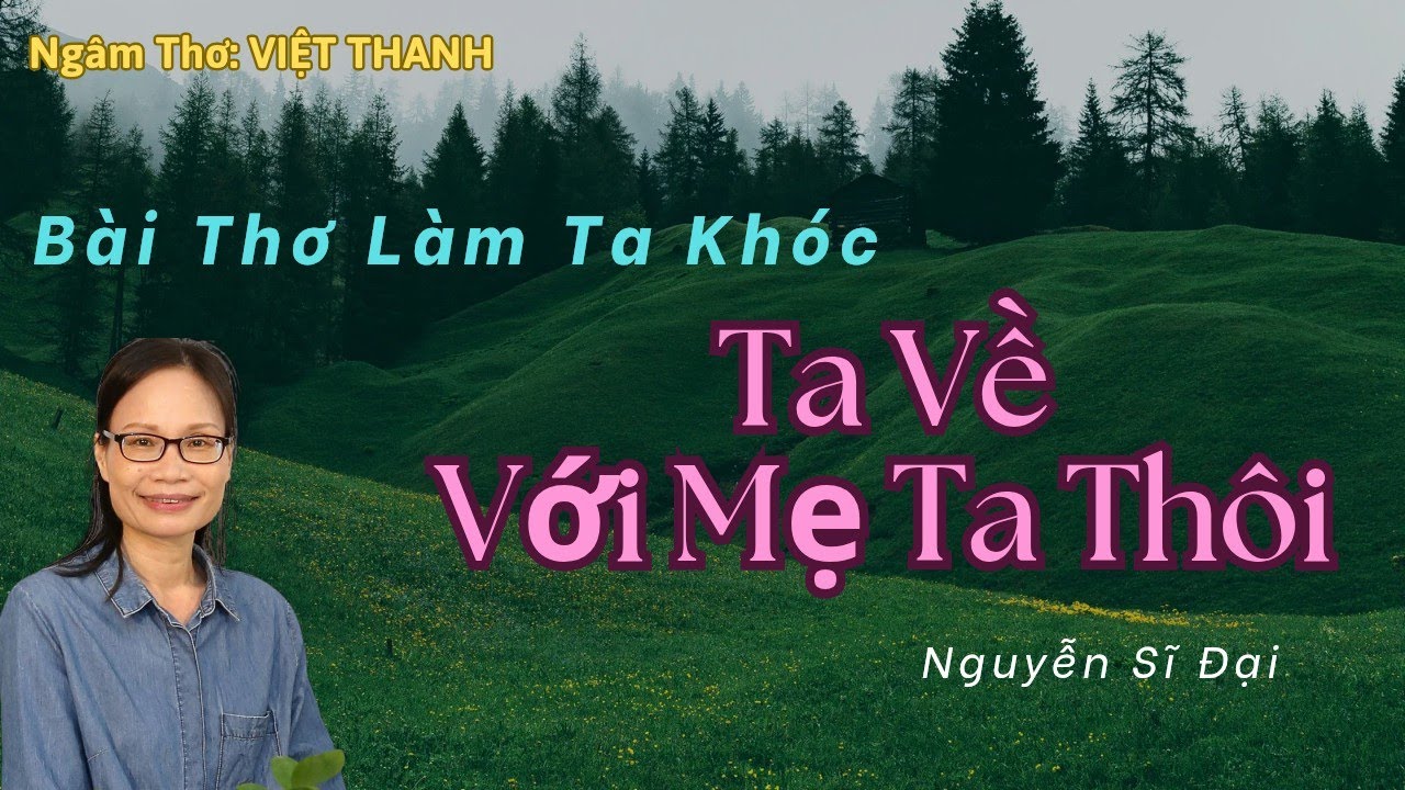 Bài Thơ Lấy Đi Bao Nước Mắt: Ta Về Với Mẹ Ta Thôi - Nguyễn Sĩ Đại - Giọng Ngâm Việt Thanh
