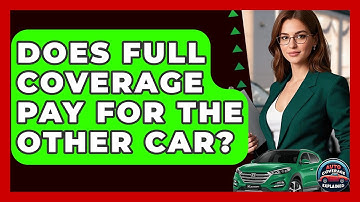Does Full Coverage Pay For The Other Car? - Auto Coverage Explained