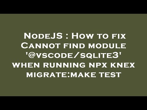 NodeJS : How to fix Cannot find module '@vscode/sqlite3' when running npx knex migrate:make test