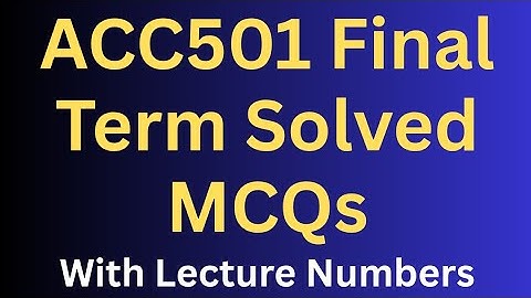 ACC501 Final Term Preparation Solved MCQs Lecture Wise