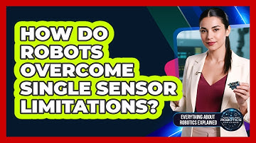 How Do Robots Overcome Single Sensor Limitations?