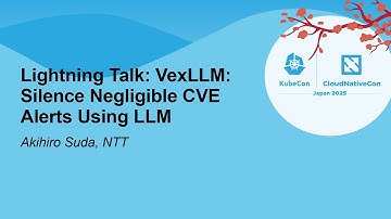 Lightning Talk: VexLLM: Silence Negligible CVE Alerts Using LLM - Akihiro Suda, NTT