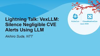 Lightning Talk: VexLLM: Silence Negligible CVE Alerts Using LLM - Akihiro Suda, NTT