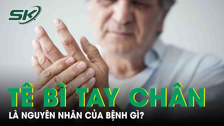 Tê tay tê chân là dấu hiệu của bệnh gì năm 2024