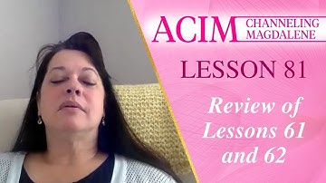 Lesson 81 A Course in Miracles with Magdalene - Review of Lessons 61 and 62