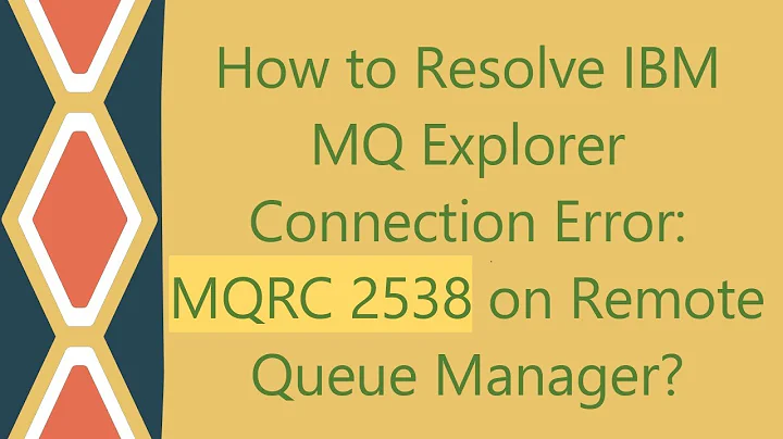 How to Resolve IBM MQ Explorer Connection Error: MQRC 2538 on Remote Queue Manager?
