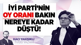 İYİ PARTİ&#39;NİN OY ORANI NEREYE KADAR DÜŞTÜ? TV100 YAZARI HACI YAKIŞIKLI ANKET SONUÇLARINI AÇIKLADI