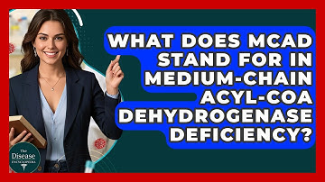 What Does MCAD Stand For In Medium-Chain Acyl-CoA Dehydrogenase Deficiency?