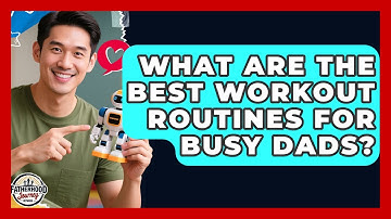 What Are The Best Workout Routines For Busy Dads? - Fatherhood Journey Network