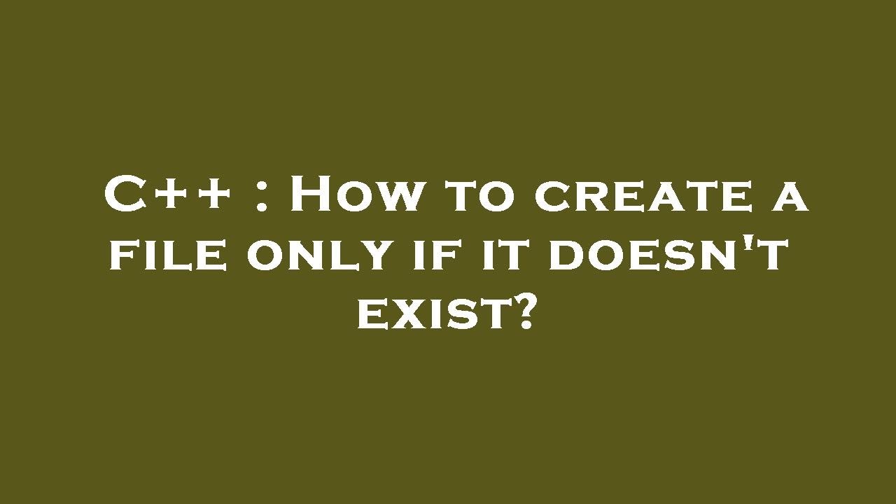 C++ : How to create a file only if it doesn't exist? - YouTube
