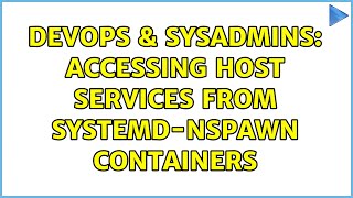 Celebrity DevOps & SysAdmins: Accessing host services from systemd-nspawn containers (2 Solutions!!) Wealth