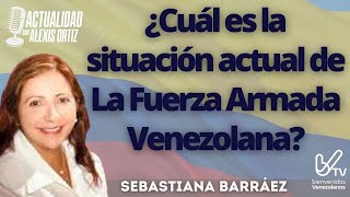¿Cuál es la situación actual de La Fuerza Armada Venezolana? Entrevista a Sebastiana Barráez