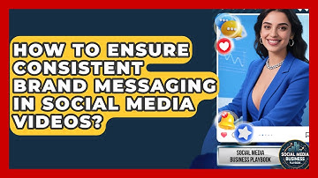 How To Ensure Consistent Brand Messaging In Social Media Videos? - Social Media Business Playbook