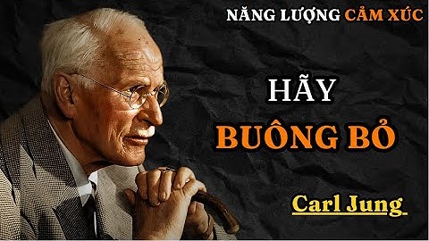 Carl Jung : Làm sao để buông bỏ đúng cách - Tách rời cảm xúc để tìm lại chính mình