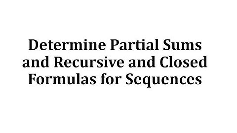 Determine Partial Sums and Recursive and Closed Formulas for Sequences
