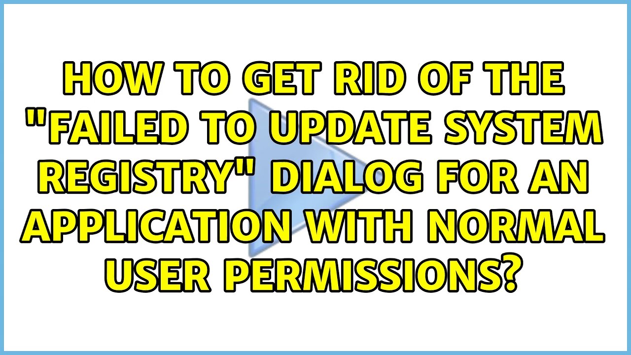 How to get rid of the "Failed to update system registry" dialog for an application with normal...