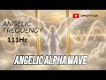 111Hz Angelic Frequency ✧ Alpha Waves for Deep Healing & Spiritual Connection