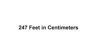 247 feet in cm? How to Convert 247 Feet(ft) in Centimeters(cm)?