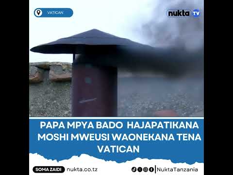 NGOMA NGUMU PAPA MPYA BADO HAJAPATIKANA MOSHI MWEUSI WAONEKANA TENA VATICAN